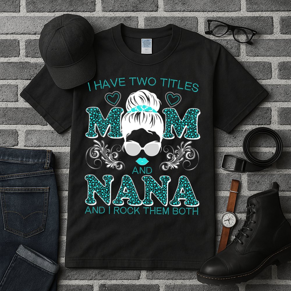 Cute I Have Two Titles Mom And Nana And I Rock Them Both Tall T-Shirt
