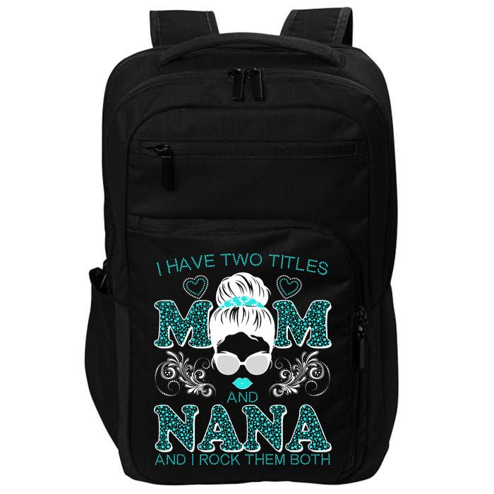 Cute I Have Two Titles Mom And Nana And I Rock Them Both Impact Tech Backpack