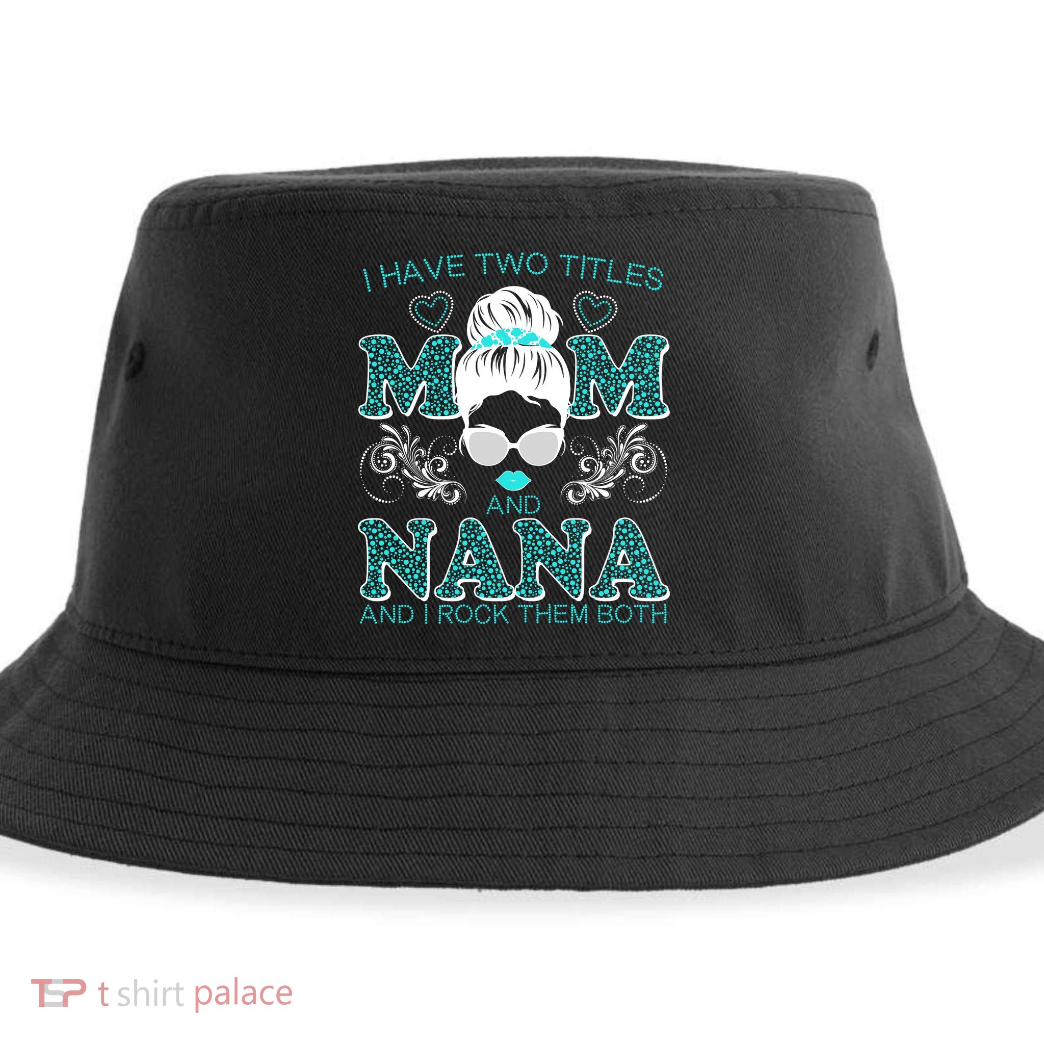 Cute I Have Two Titles Mom And Nana And I Rock Them Both Sustainable Bucket Hat