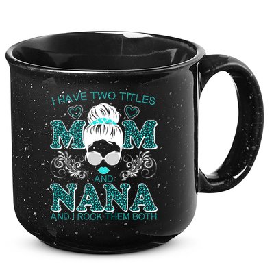 Cute I Have Two Titles Mom And Nana And I Rock Them Both 15oz Campfire Ceramic Mug