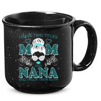 Cute I Have Two Titles Mom And Nana And I Rock Them Both 15oz Campfire Ceramic Mug