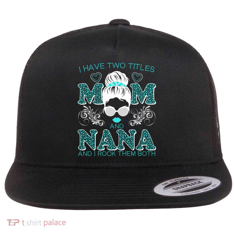 Cute I Have Two Titles Mom And Nana And I Rock Them Both Flat Bill Trucker Hat