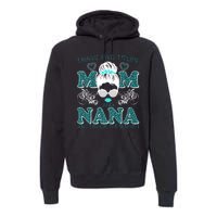 Cute I Have Two Titles Mom And Nana And I Rock Them Both Premium Hoodie