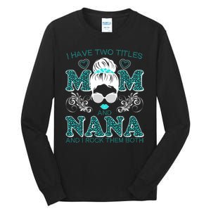 Cute I Have Two Titles Mom And Nana And I Rock Them Both Tall Long Sleeve T-Shirt