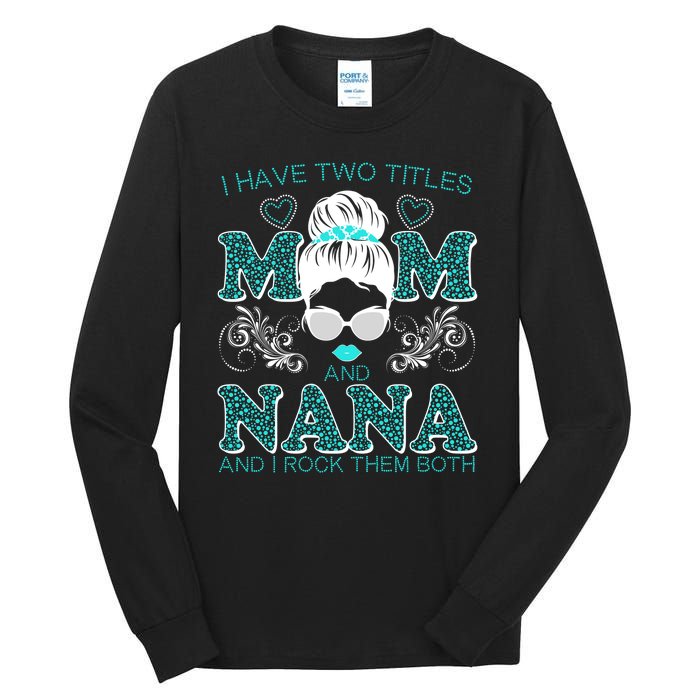 Cute I Have Two Titles Mom And Nana And I Rock Them Both Tall Long Sleeve T-Shirt