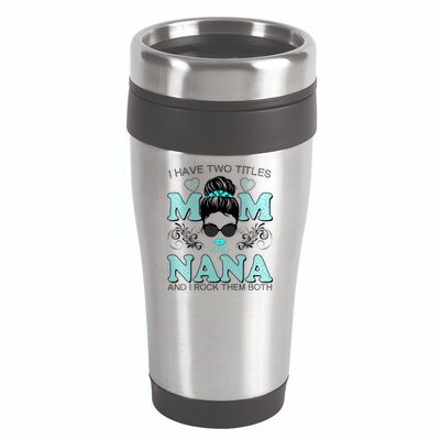 Cute I Have Two Titles Mom And Nana And I Rock Them Both 16oz Travel Tumbler