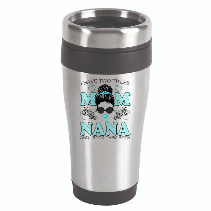 Cute I Have Two Titles Mom And Nana And I Rock Them Both 16oz Travel Tumbler