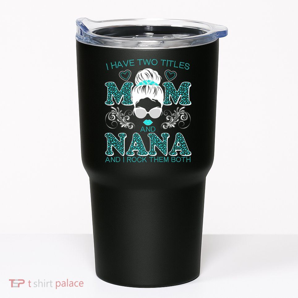 Cute I Have Two Titles Mom And Nana And I Rock Them Both Tumbler