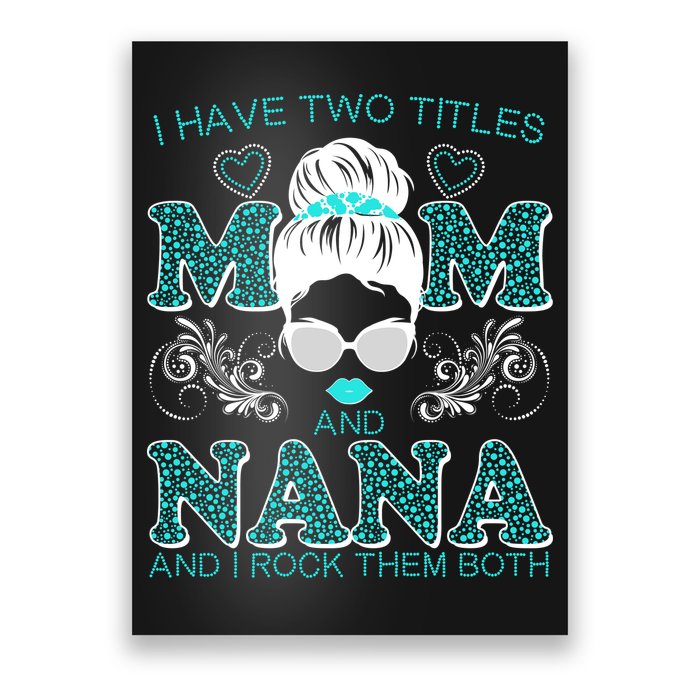 Cute I Have Two Titles Mom And Nana And I Rock Them Both Poster