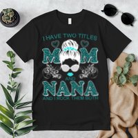 Cute I Have Two Titles Mom And Nana And I Rock Them Both Premium T-Shirt