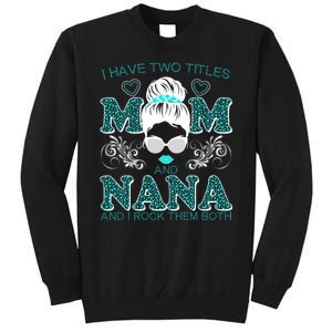 Cute I Have Two Titles Mom And Nana And I Rock Them Both Tall Sweatshirt