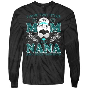 Cute I Have Two Titles Mom And Nana And I Rock Them Both Tie-Dye Long Sleeve Shirt