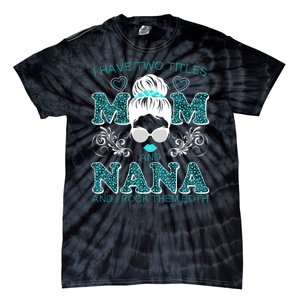 Cute I Have Two Titles Mom And Nana And I Rock Them Both Tie-Dye T-Shirt