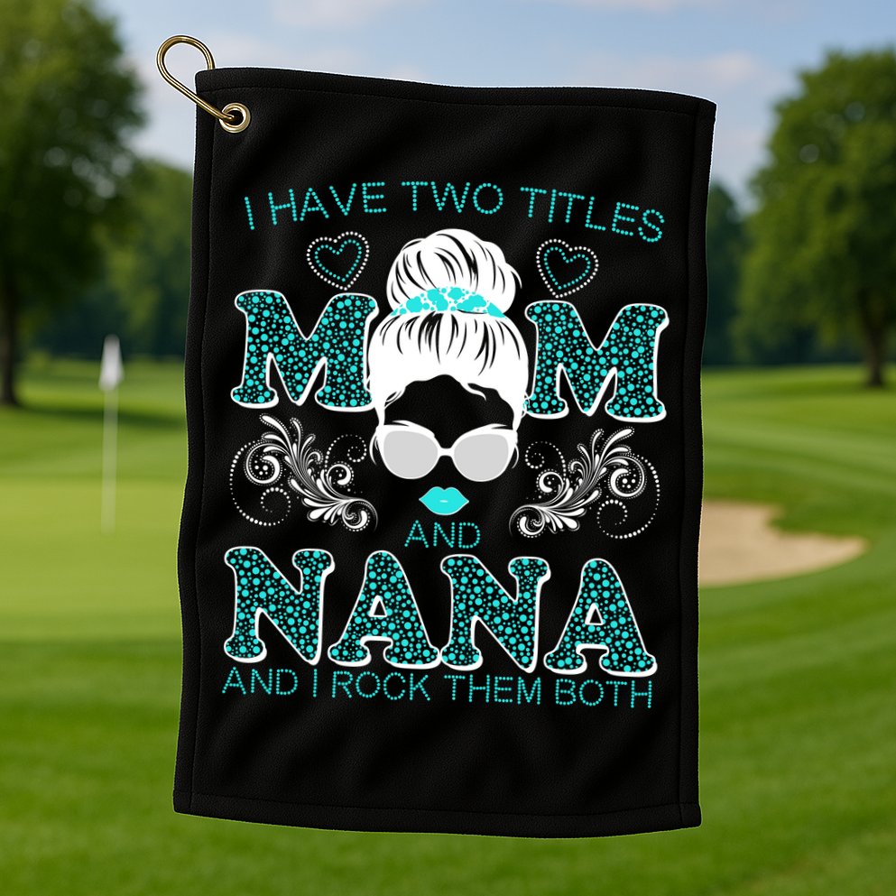 Cute I Have Two Titles Mom And Nana And I Rock Them Both Golf Towel