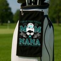 Cute I Have Two Titles Mom And Nana And I Rock Them Both Golf Towel