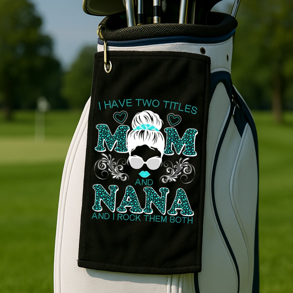Cute I Have Two Titles Mom And Nana And I Rock Them Both Golf Towel