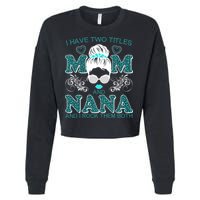 Cute I Have Two Titles Mom And Nana And I Rock Them Both Cropped Pullover Crew