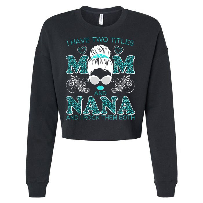 Cute I Have Two Titles Mom And Nana And I Rock Them Both Cropped Pullover Crew