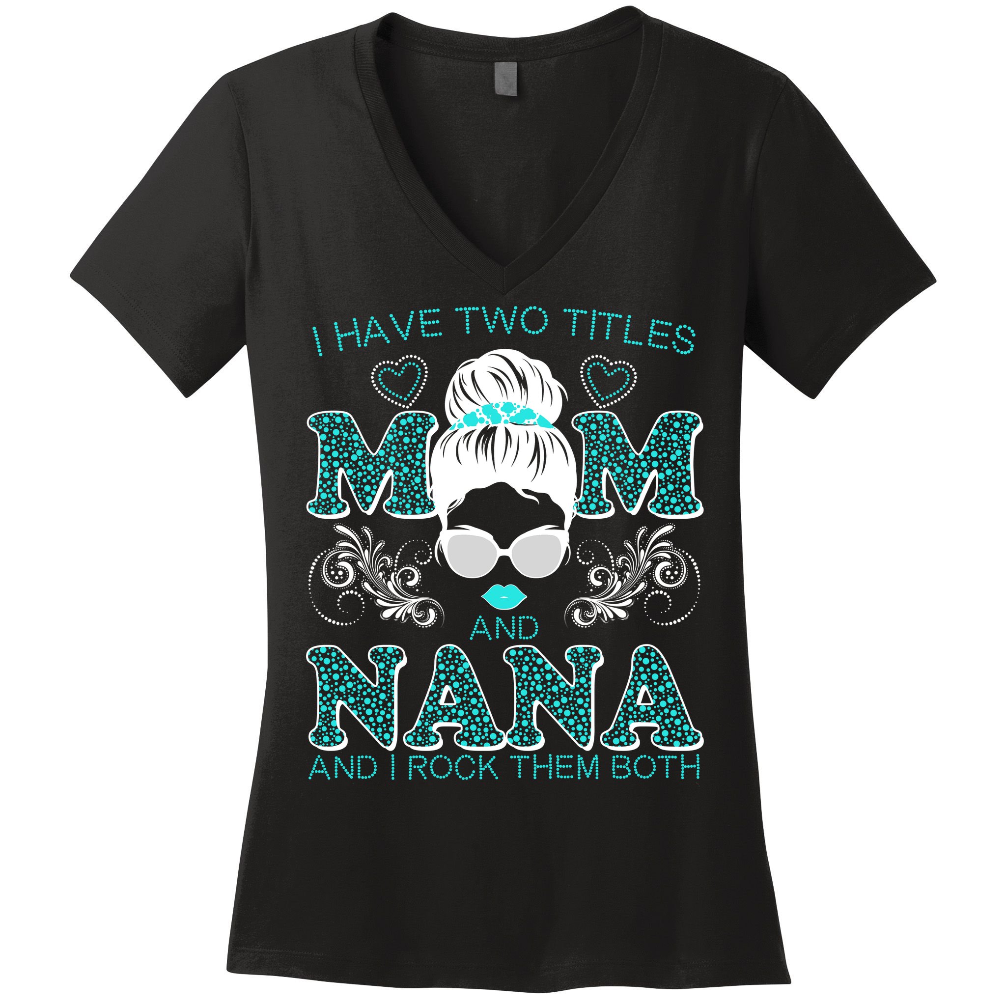 Cute I Have Two Titles Mom And Nana And I Rock Them Both Women's V-Neck T-Shirt