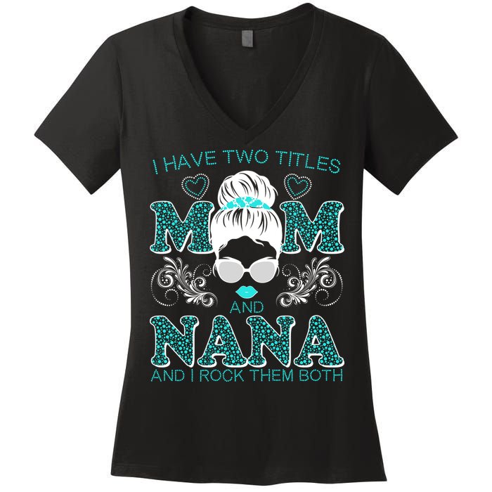 Cute I Have Two Titles Mom And Nana And I Rock Them Both Women's V-Neck T-Shirt