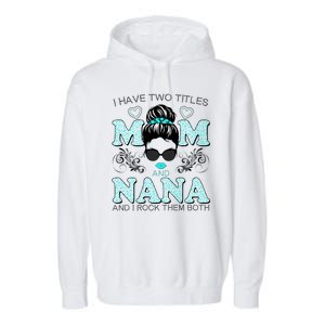 Cute I Have Two Titles Mom And Nana And I Rock Them Both Garment-Dyed Fleece Hoodie