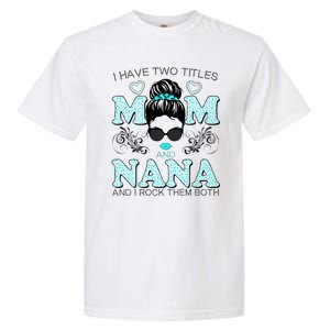 Cute I Have Two Titles Mom And Nana And I Rock Them Both Garment-Dyed Heavyweight T-Shirt