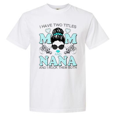 Cute I Have Two Titles Mom And Nana And I Rock Them Both Garment-Dyed Heavyweight T-Shirt