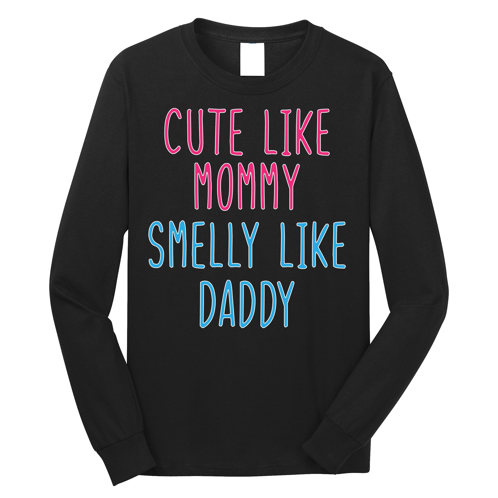 Cute Like Mommy Smelly Like Daddy Long Sleeve Shirt