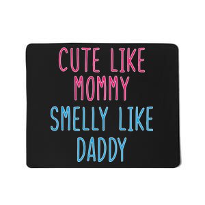 Cute Like Mommy Smelly Like Daddy Mousepad