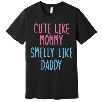 Cute Like Mommy Smelly Like Daddy Premium T-Shirt