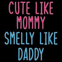 Cute Like Mommy Smelly Like Daddy Baby Bodysuit