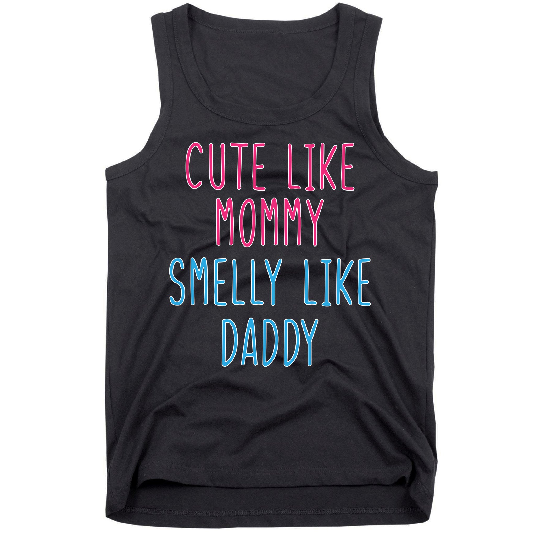 Cute Like Mommy Smelly Like Daddy Tank Top