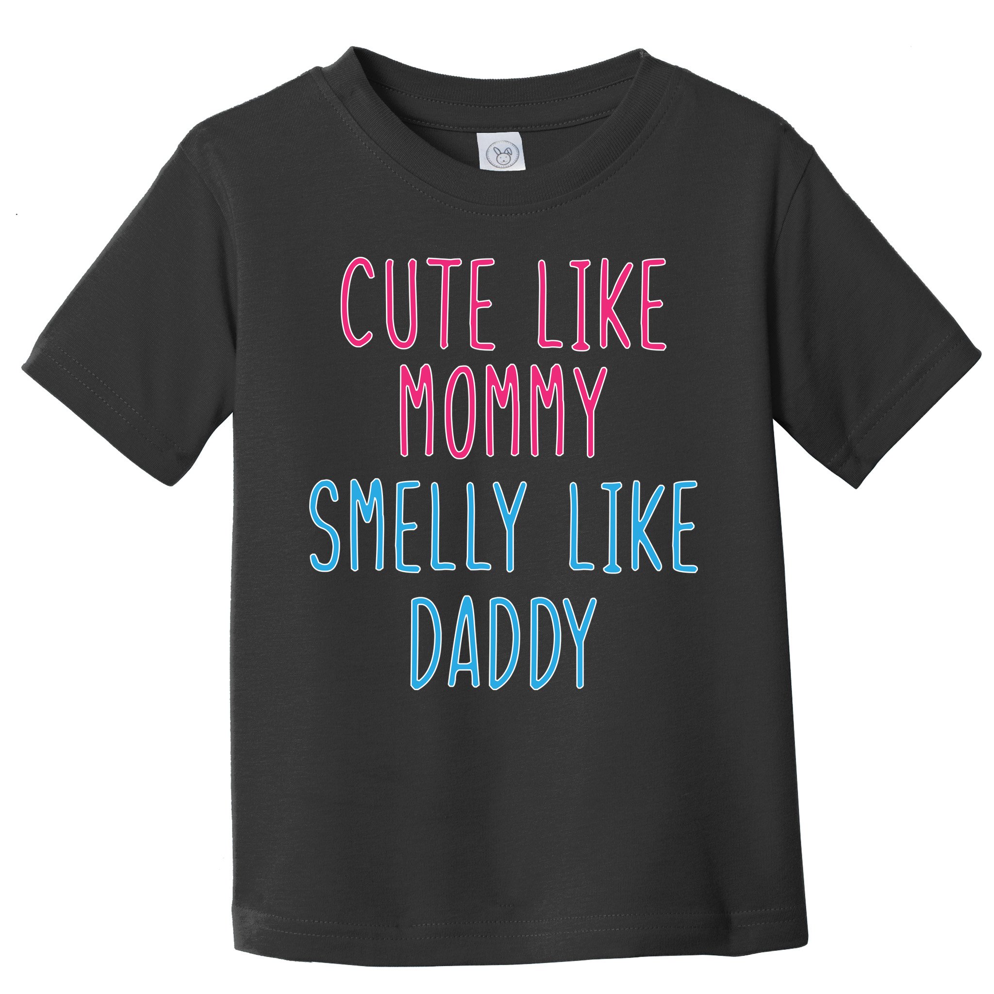 Cute Like Mommy Smelly Like Daddy Toddler T-Shirt