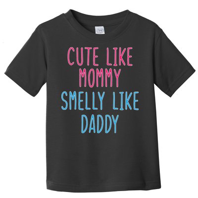 Cute Like Mommy Smelly Like Daddy Toddler T-Shirt