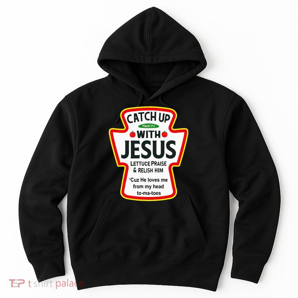 Catch Up With Jesus Ketchup Funny Christian Hoodie