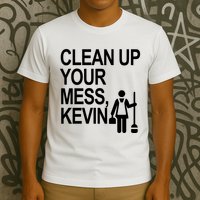 Clean Up Your Mess Kevin T-Shirt