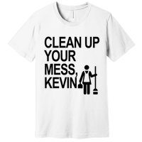 Clean Up Your Mess Kevin Premium T-Shirt
