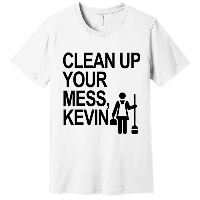 Clean Up Your Mess Kevin Premium T-Shirt