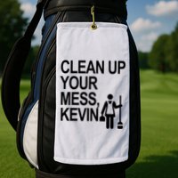 Clean Up Your Mess Kevin Golf Towel