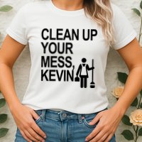 Clean Up Your Mess Kevin Womens T-Shirt