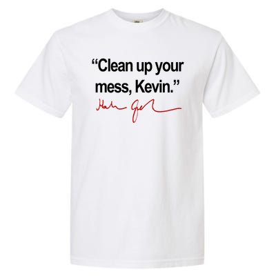 Clean Up Your Mess Kevin Political Garment-Dyed Heavyweight T-Shirt