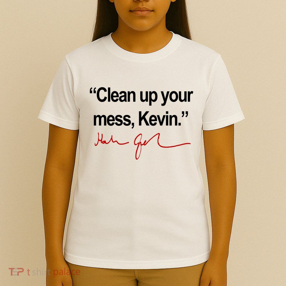 Clean Up Your Mess Kevin Political T-Shirt