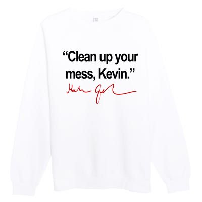 Clean Up Your Mess Kevin Political Premium Crewneck Sweatshirt