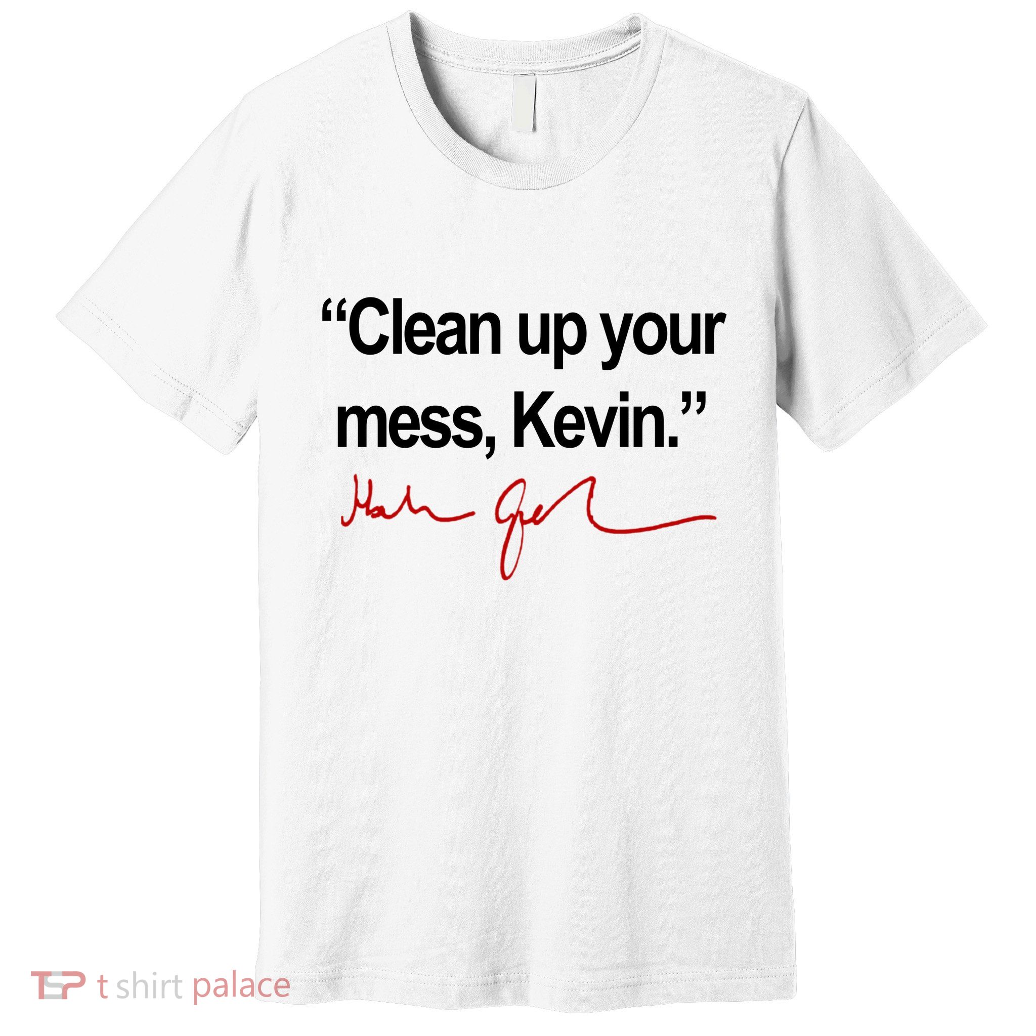 Clean Up Your Mess Kevin Political Premium T-Shirt