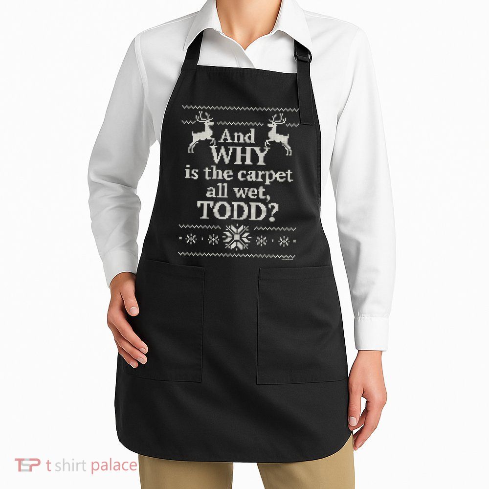 Christmas Vacation And WHY Is The Carpet All Wet, TODD Classic Apron