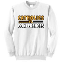 Catholics Vs Conferences Sweatshirt