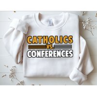 Catholics Vs Conferences Sweatshirt