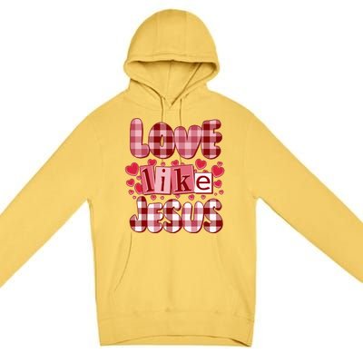 Cute Valentines Day Love Like Jesus Premium Pullover Hoodie