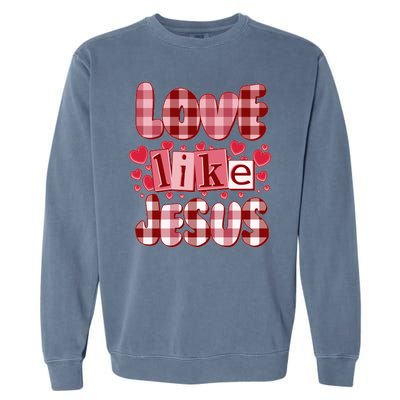 Cute Valentines Day Love Like Jesus Garment-Dyed Sweatshirt