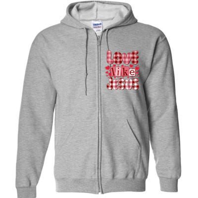 Cute Valentines Day Love Like Jesus Full Zip Hoodie